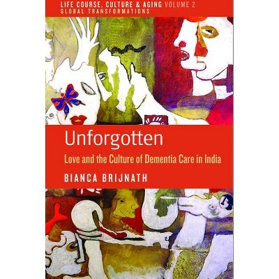 Unforgotten - (Life Course, Culture and Aging: Global Transformations) by  Bianca Brijnath (Hardcover)