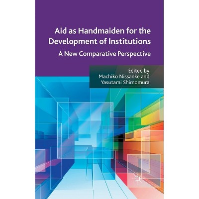 Aid as Handmaiden for the Development of Institutions - by  M Nissanke & Y Shimomura (Paperback)