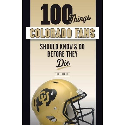 100 Things Colorado Fans Should Know & Do Before They Die - (100 Things...Fans Should Know) by  Brian Howell (Paperback)