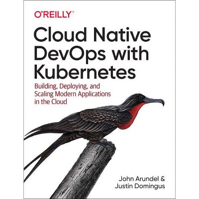 Cloud Native Devops with Kubernetes - by  John Arundel & Justin Domingus (Paperback)