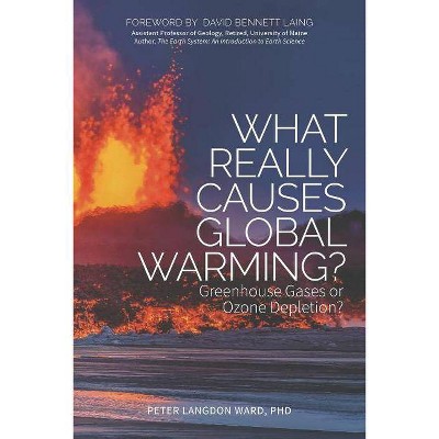 What Really Causes Global Warming? - by  Peter Langdon Ward (Paperback)