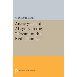 Archetype and Allegory in the Dream of the Red Chamber - (Princeton Legacy Library) by  Andrew H Plaks (Paperback) - 1 of 1