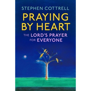Praying by Heart - by  Stephen Cottrell (Hardcover) - 1 of 1