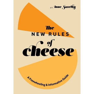 The New Rules of Cheese - by  Anne Saxelby (Hardcover)