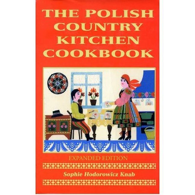 Polish Country Kitchen Cookbook (Expanded) - (Hippocrene Cookbook Library (Paperback)) by  Sophie Knab (Paperback)