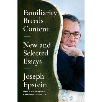 Familiarity Breeds Content - by  Joseph Epstein (Paperback)