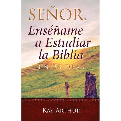 Señor, Enséñame a Estudiar la Biblia en 28 Días / Lord, Teach Me to Study the Bible in 28 Days - by  Kay Arthur (Paperback)