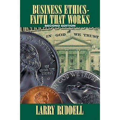 Business Ethics - Faith That Works, 2nd Edition - by  Larry Ruddell (Paperback)