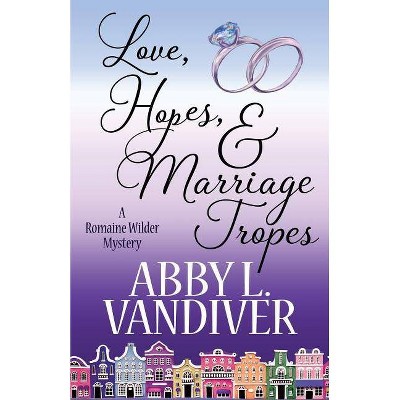 Love, Hopes, & Marriage Tropes - (Romaine Wilder Mystery) by  Abby L VanDiver (Paperback)