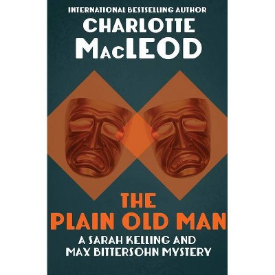 The Plain Old Man - (Sarah Kelling and Max Bittersohn Mysteries) by  Charlotte MacLeod (Paperback)