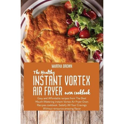 The Healthy Instant Vortex Air Fryer Oven Cookbook - by  Martha Brown (Paperback)