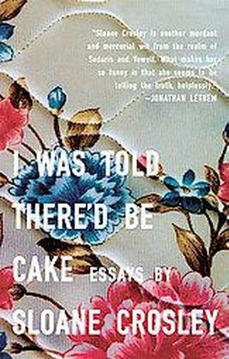  I Was Told There'd Be Cake - by  Sloane Crosley (Paperback) 