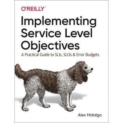 Implementing Service Level Objectives - by  Alex Hidalgo (Paperback)