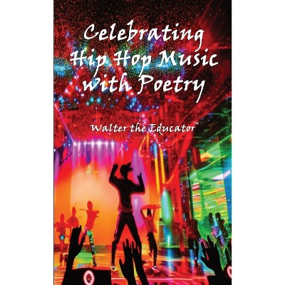 Celebrating Hip Hop Music with Poetry - by  Walter the Educator (Paperback)