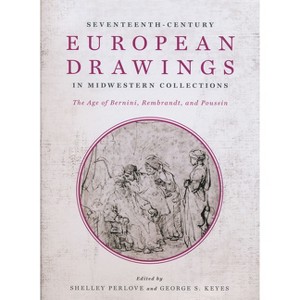 Seventeenth-Century European Drawings in Midwestern Collections - by  Shelley Perlove & George Keyes (Hardcover) - 1 of 1