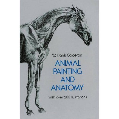 Animal Painting and Anatomy - (Dover Art Instruction & Reference Books) by  Pedro Calderon De La Barca & W Frank Calderon (Paperback)