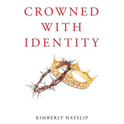 Crowned with Identity - by  Kimberly Hayslip (Paperback)