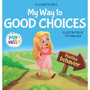 My Way to Good Choices - (My Way: Social Emotional Books for Kids) by Elizabeth Cole - 1 of 1
