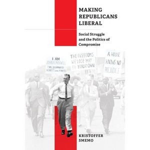 Making Republicans Liberal - (Politics and Culture in Modern America) by  Kristoffer Smemo (Hardcover) - 1 of 1