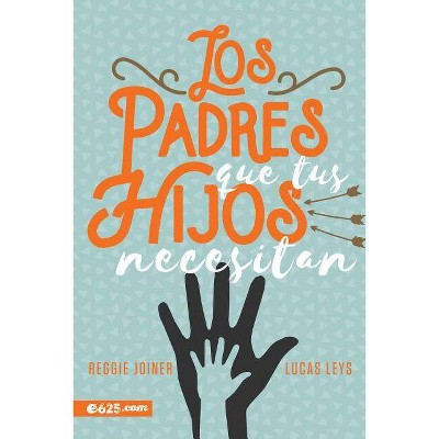 Los Padres Que Tus Hijos Necesitan - by  Lucas Leys & Reggie Joyner (Paperback)
