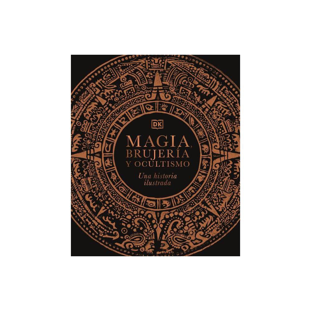 Magia, Brujería Y Ocultismo (a History of Magic, Witchcraft and the Occult) - (Esoteric Histories) by DK (Hardcover)