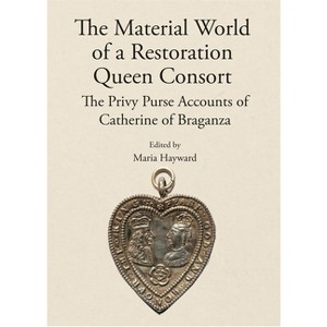The Material World of a Restoration Queen Consort - by  Maria Hayward (Hardcover) - 1 of 1