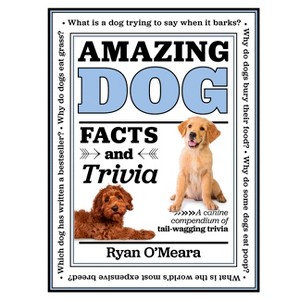 Amazing Dog Facts and Trivia - (Amazing Facts & Trivia) by  Ryan O'Meara (Hardcover) - 1 of 1
