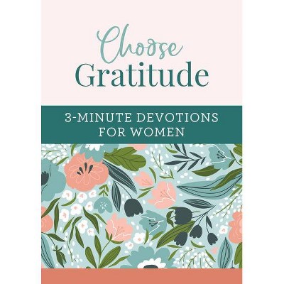 Choose Gratitude: 3-Minute Devotions for Women - by  Rae Simons (Paperback)