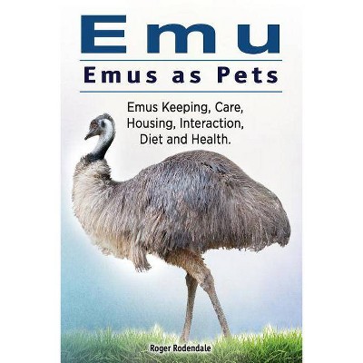 Emu. Emus as Pets. Emus Keeping, Care, Housing, Interaction, Diet and Health - by  Roger Rodendale (Paperback)