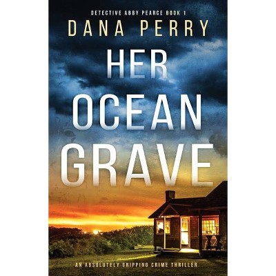 Her Ocean Grave - (Detective Abby Pearce) by  Dana Perry (Paperback)