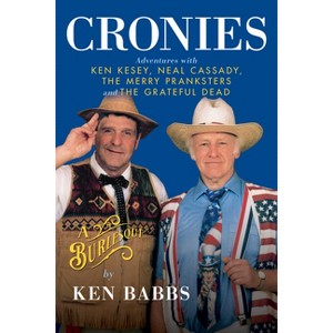 Cronies, a Burlesque: Adventures with Ken Kesey, Neal Cassady, the Merry Pranksters and the Grateful Dead - by  Ken Babbs (Hardcover) - 1 of 1