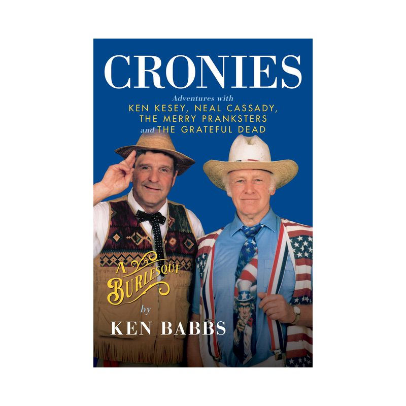 Cronies, a Burlesque: Adventures with Ken Kesey, Neal Cassady, the Merry Pranksters and the Grateful Dead - by  Ken Babbs (Hardcover), 1 of 2