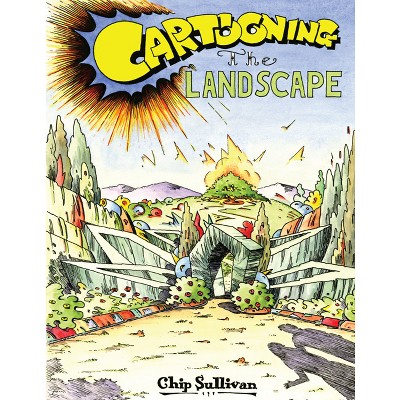 Cartooning the Landscape - by  Chip Sullivan (Hardcover)
