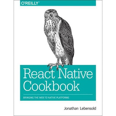 React Native Cookbook - by  Jonathan Lebensold (Paperback)