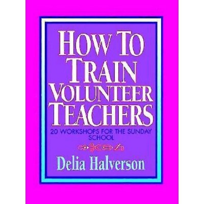 How to Train Volunteer Teachers - by  Delia Halverson (Paperback)