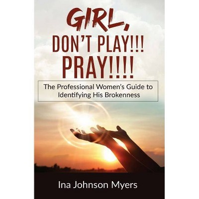 Girl, Don't Play!!! Pray!!!! - by  Ina Johnson Myers (Paperback)