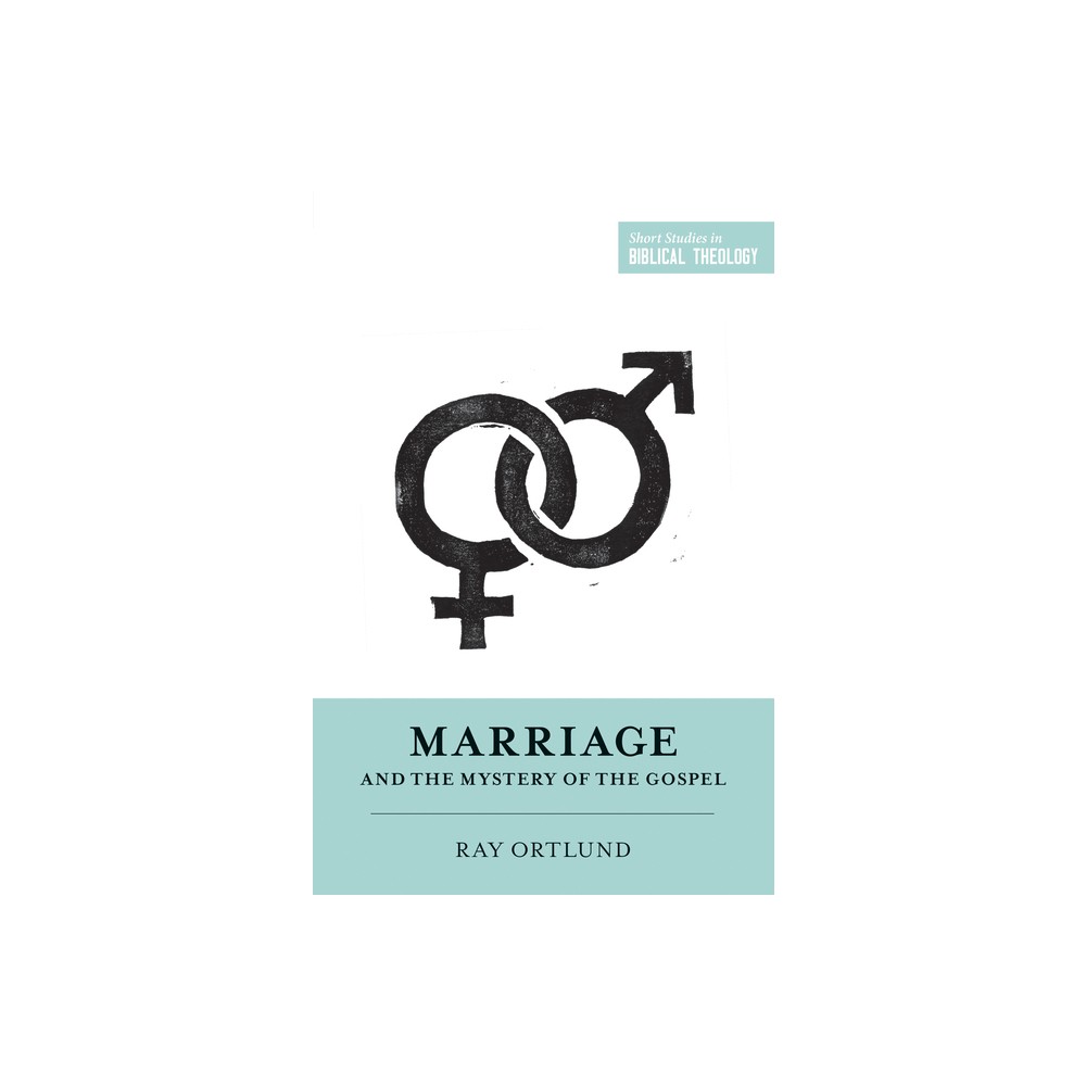 Marriage and the Mystery of the Gospel - (Short Studies in Biblical Theology) by Ray Ortlund (Paperback)