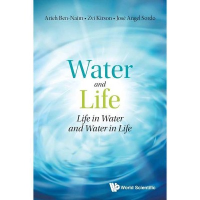 Water and Life: Life in Water and Water in Life - by  Arieh Ben-Naim & Zvi Kirson & Jose Angel Sordo (Paperback)