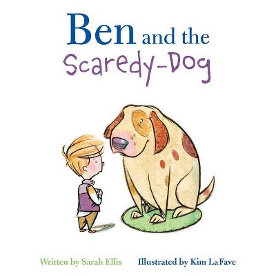 Ben and the Scaredy-Dog - by  Sarah Ellis (Hardcover)