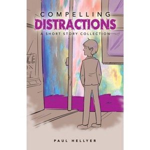 Compelling Distractions - by  Paul Hellyer (Paperback) - 1 of 1