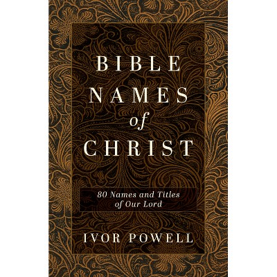 Bible Names of Christ - by  Ivor Powell (Paperback)