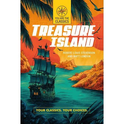 Treasure Island: Your Classics. Your Choices. - (You Are the Classics) by  Robert Louis Stevenson & Matt London (Paperback)