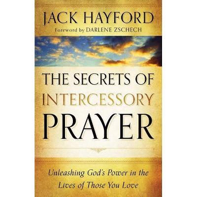 The Secrets of Intercessory Prayer - by  Jack Hayford (Paperback)