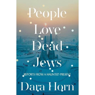 People Love Dead Jews - by  Dara Horn (Hardcover)