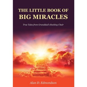 The Little Book of Big Miracles - by  Alan D Edmondson (Paperback) - 1 of 1