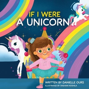 If I Were A Unicorn - by  Danielle Ours (Paperback) - 1 of 1