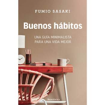 Buenos Hábitos: Una Guía Minimalista Para Una Vida Mejor / Hello, Habits: A Mini Malist's Guide to a Better Life - by  Fumio Sasaki (Paperback)