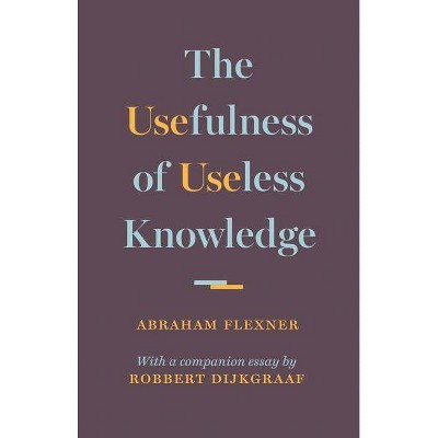 The Usefulness of Useless Knowledge - by  Abraham Flexner (Hardcover)