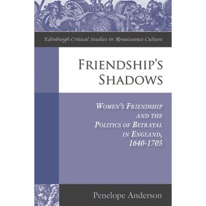 Friendship's Shadows - (Edinburgh Critical Studies in Renaissance Culture) by  Penelope Anderson (Hardcover) - 1 of 1
