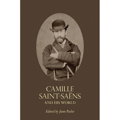 Camille Saint-Saëns and His World - (Bard Music Festival) by  Jann Pasler (Paperback)